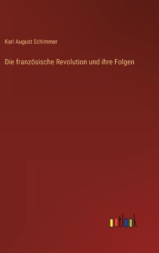 Cover image for Die franzoesische Revolution und ihre Folgen