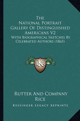 The National Portrait Gallery of Distinguished Americans V2: With Biographical Sketches by Celebrated Authors (1865)