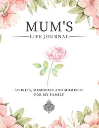 Cover image for Mum's Life Journal: Stories, Memories and Moments for My Family A Guided Memory Journal to Share Mum's Life