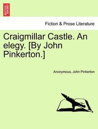 Cover image for Craigmillar Castle. an Elegy. [By John Pinkerton.]