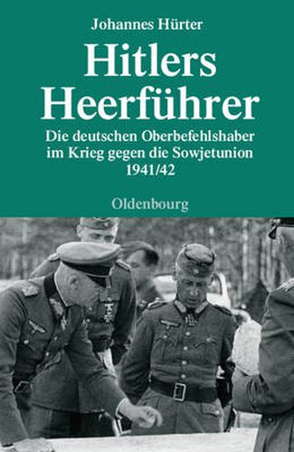 Hitlers Heerfuhrer: Die Deutschen Oberbefehlshaber Im Krieg Gegen Die Sowjetunion 1941/42