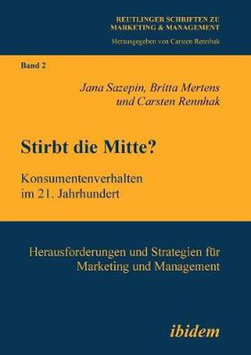 Cover image for Stirbt die Mitte? Konsumentenverhalten im 21. Jahrhundert. Herausforderungen und Strategien fur Marketing und Management