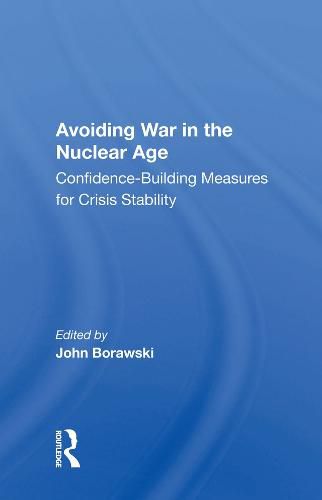 Cover image for Avoiding War in the Nuclear Age: Confidence-Building Measures for Crisis Stability