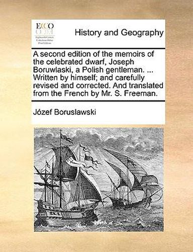 Cover image for A Second Edition of the Memoirs of the Celebrated Dwarf, Joseph Boruwlaski, a Polish Gentleman. ... Written by Himself; And Carefully Revised and Corrected. and Translated from the French by Mr. S. Freeman.