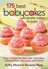 Cover image for 175 Best Babycakes Cupcake Maker Recipes: Easy Recipes for Bite-Size Cupcakes, Cheesecakes, Mini Pies and More!