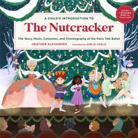 Cover image for A Child's Introduction to the Nutcracker: The Story, Music, Costumes, and Choreography of the Fairy Tale Ballet