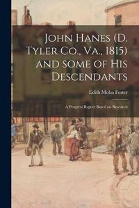 Cover image for John Hanes (d. Tyler Co., Va., 1815) and Some of His Descendants; a Progress Report Based on Research