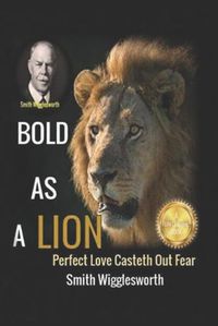 Cover image for Smith Wigglesworth BOLD AS A LION: Perfect Love Casteth Out Fear