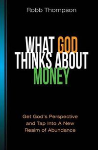 Cover image for What God Thinks about Money: Get God's Perspective and Tap Into a New Realm of Abundance