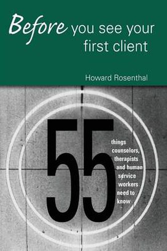 Cover image for Before You See Your First Client: 55 Things Counselors, Therapists and Human Service Workers Need to Know