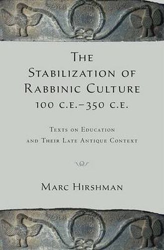 Cover image for The Stabilization of Rabbinic Culture, 100 C.E. -350 C.E.: Texts on Education and Their Late Antique Context