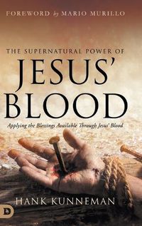 Cover image for The Supernatural Power of Jesus' Blood: Applying the Blessings Available Through Jesus' Blood