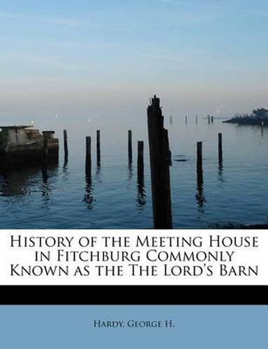 Cover image for History of the Meeting House in Fitchburg Commonly Known as the the Lord's Barn