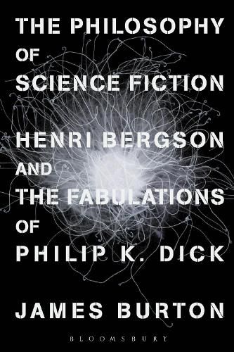 The Philosophy of Science Fiction: Henri Bergson and the Fabulations of Philip K. Dick