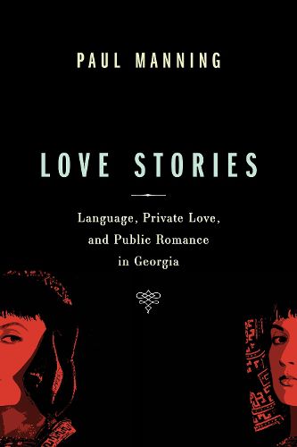 Cover image for Love Stories: Language, Private Love, and Public Romance in Georgia