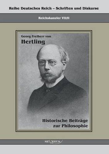 Cover image for Georg Freiherr von Hertling: Historische Beitrage zur Philosophie: Reihe Deutsches Reich Bd. VII.II