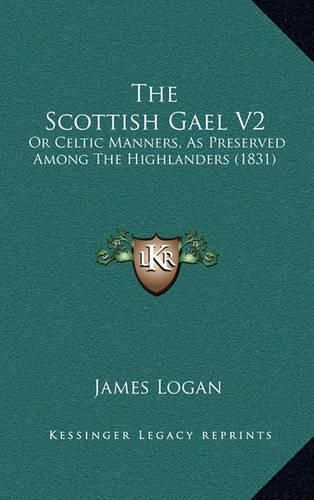 Cover image for The Scottish Gael V2: Or Celtic Manners, as Preserved Among the Highlanders (1831)