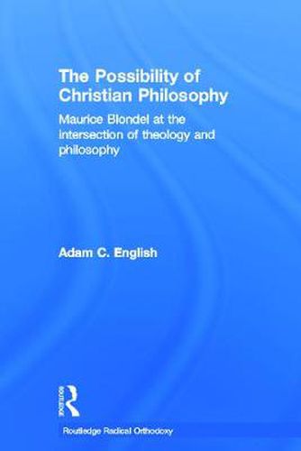 Cover image for The Possibility of Christian Philosophy: Maurice Blondel at the intersection of theology and philosophy