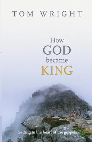 Cover image for How God Became King: Getting To The Heart Of The Gospels