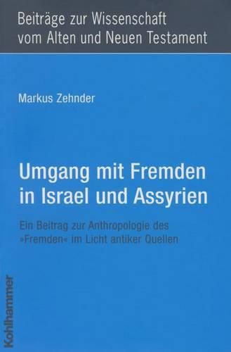 Cover image for Umgang Mit Fremden in Israel Und Assyrien: Ein Beitrag Zur Anthropologie Des 'Fremden' Im Licht Antiker Quellen