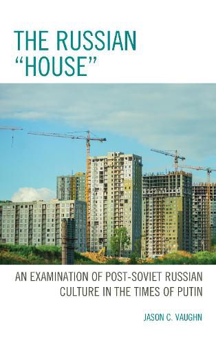 Cover image for The Russian  House: An Examination of Post-Soviet Russian Culture in the Times of Putin