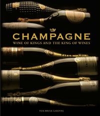 Cover image for Champagne: Wine of Kings and the King of Wines