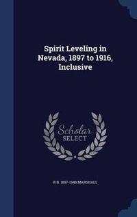 Cover image for Spirit Leveling in Nevada, 1897 to 1916, Inclusive