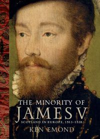 Cover image for The Minority of James V: Scotland in Europe, 1513-1528