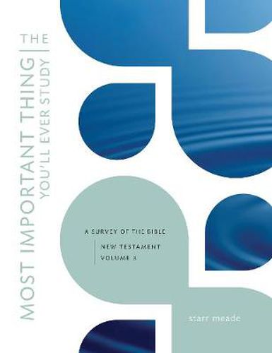 Cover image for The Most Important Thing You'll Ever Study , Volume 3: A Survey of the Bible: New Testament, Vol. 3