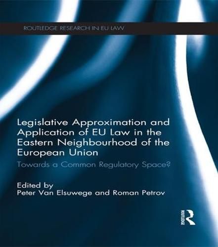 Cover image for Legislative Approximation and Application of EU Law in the Eastern Neighbourhood of the European Union: Towards a Common Regulatory Space?