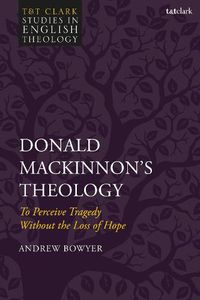 Cover image for Donald MacKinnon's Theology: To Perceive Tragedy Without the Loss of Hope