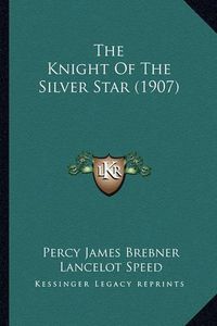 Cover image for The Knight of the Silver Star (1907)