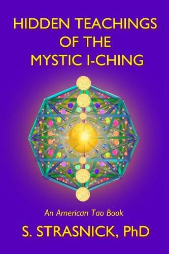 Cover image for Hidden Teachings of the Mystic I-Ching: Activating the Gateways to the Many Lives of the Spectral Soul