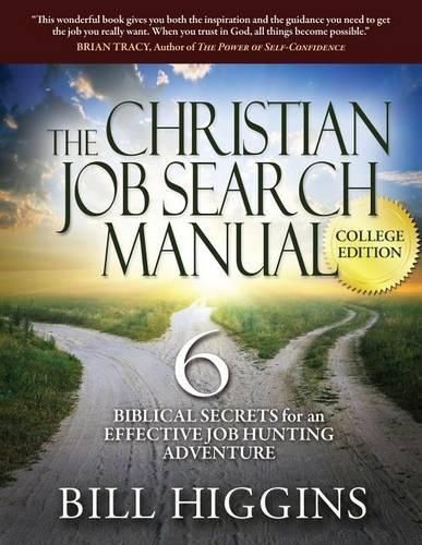 The Christian Job Search Manual: College Edition; 6 Biblical Secrets for an Effective Job Hunting Adventure