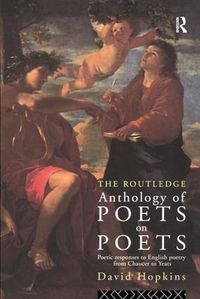 Cover image for The Routledge Anthology of Poets on Poets: Poetic Responses to English Poetry from Chaucer to Yeats