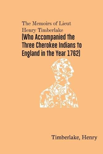 Cover image for The Memoirs of Lieut. Henry Timberlake (Who Accompanied the Three Cherokee Indians to England in the Year 1762)