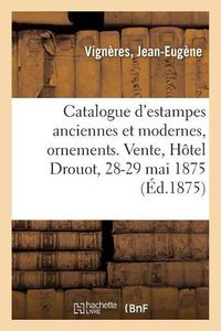 Cover image for Catalogue d'Estampes Anciennes Et Modernes, Ornements, Pieces Historiques Et Vues, Portraits: Caricatures Anglaises Et Francaises, Dessins Anciens. Vente, Hotel Drouot, 28-29 Mai 1875