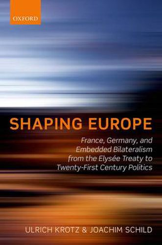 Cover image for Shaping Europe: France, Germany, and Embedded Bilateralism from the Elysee Treaty to Twenty-first Century Politics