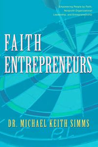 Cover image for Faith Entrepreneurs: Empowering People by Faith, Nonprofit Organizational Leadership, and Entrepreneurship