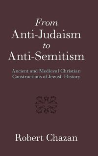 Cover image for From Anti-Judaism to Anti-Semitism: Ancient and Medieval Christian Constructions of Jewish History