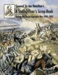 Cover image for General Sir Ian Hamilton's Staff Officer's Scrap-Book during the Russo-Japanese War 1904-1905