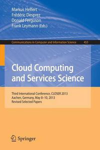 Cover image for Cloud Computing and Services Science: Third International Conference, CLOSER 2013, Aachen, Germany, May 8-10, 2013, Revised Selected Papers