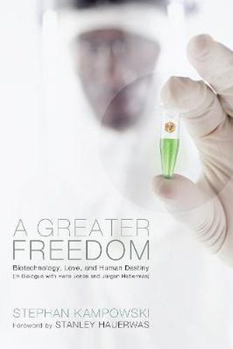 Cover image for A Greater Freedom: Biotechnology, Love, and Human Destiny (In Dialogue with Hans Jonas and Jurgen Habermas)