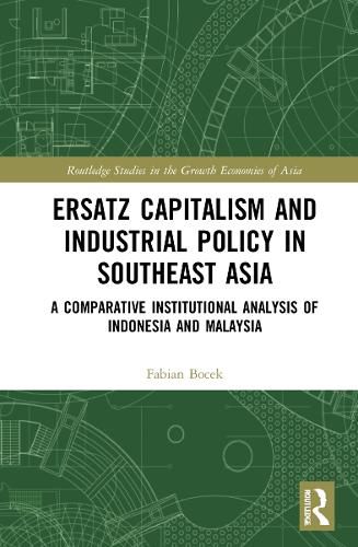 Cover image for Ersatz Capitalism and Industrial Policy in Southeast Asia: A Comparative Institutional Analysis of Indonesia and Malaysia