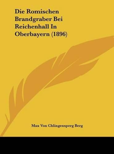 Cover image for Die Romischen Brandgraber Bei Reichenhall in Oberbayern (1896)