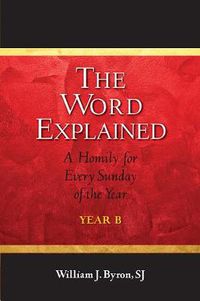 Cover image for The Word Explained: A Homily for Every Sunday of the Year; Year B