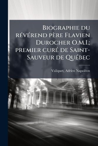 Cover image for Biographie Du Reverend Pere Flavien Durocher O.M.I.; Premier Cure de Saint-Sauveur de Quebec