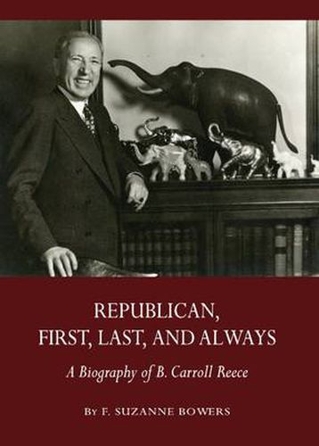 Cover image for Republican, First, Last, and Always: A Biography of B. Carroll Reece