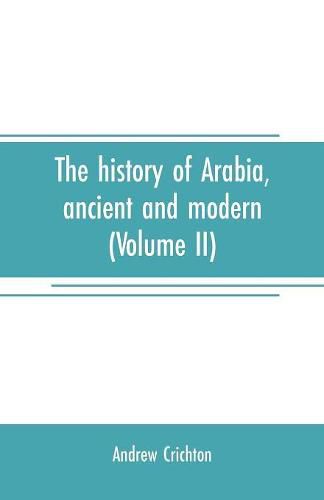 Cover image for The history of Arabia, ancient and modern (Volume II)