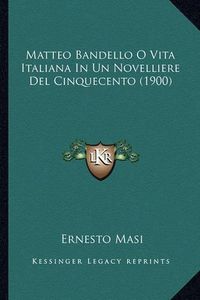 Cover image for Matteo Bandello O Vita Italiana in Un Novelliere del Cinquecento (1900)